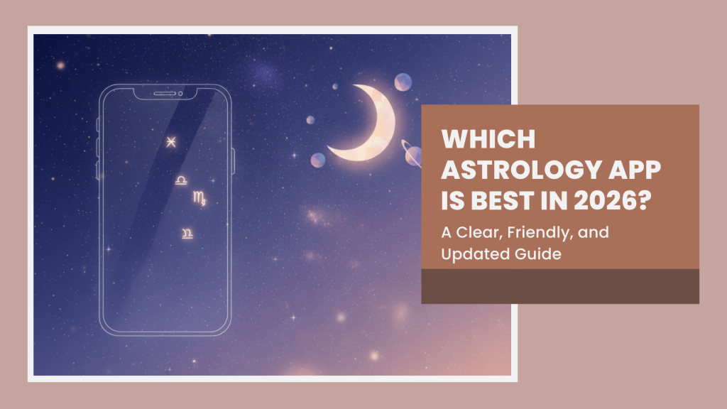 Which Astrology App Is Best in 2026? A Clear, Friendly, and Updated Guide