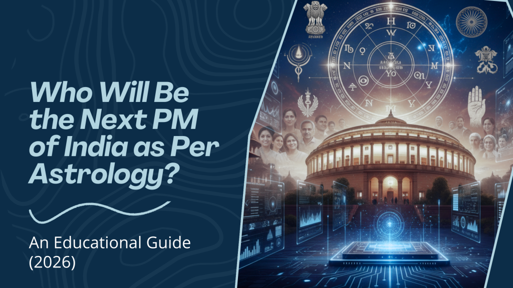 Who Will Be the Next PM of India as Per Astrology? An Educational Guide (2026)